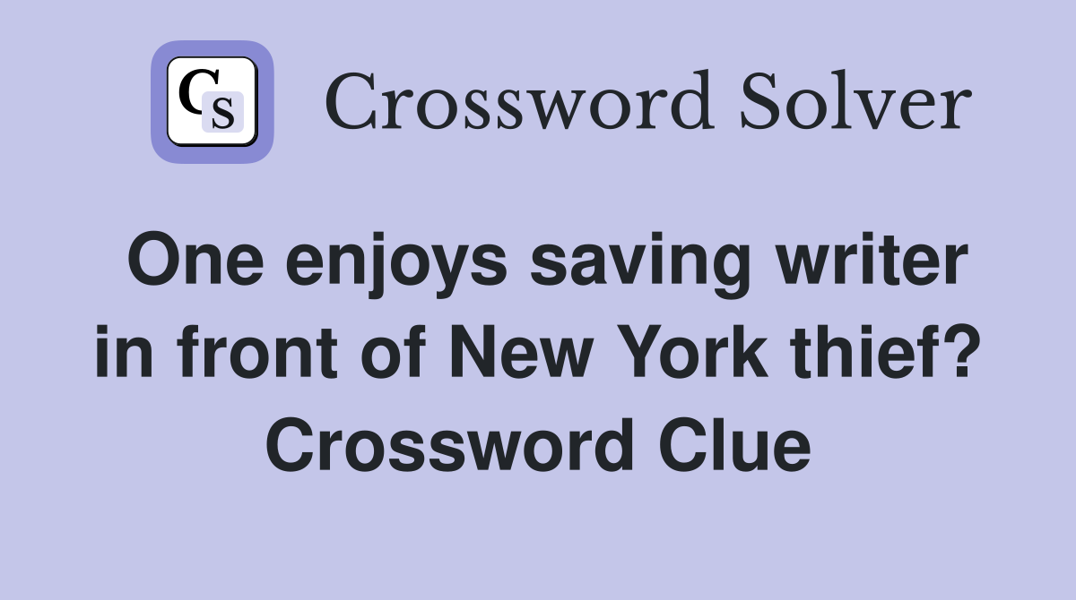 One enjoys saving writer in front of New York thief? Crossword Clue