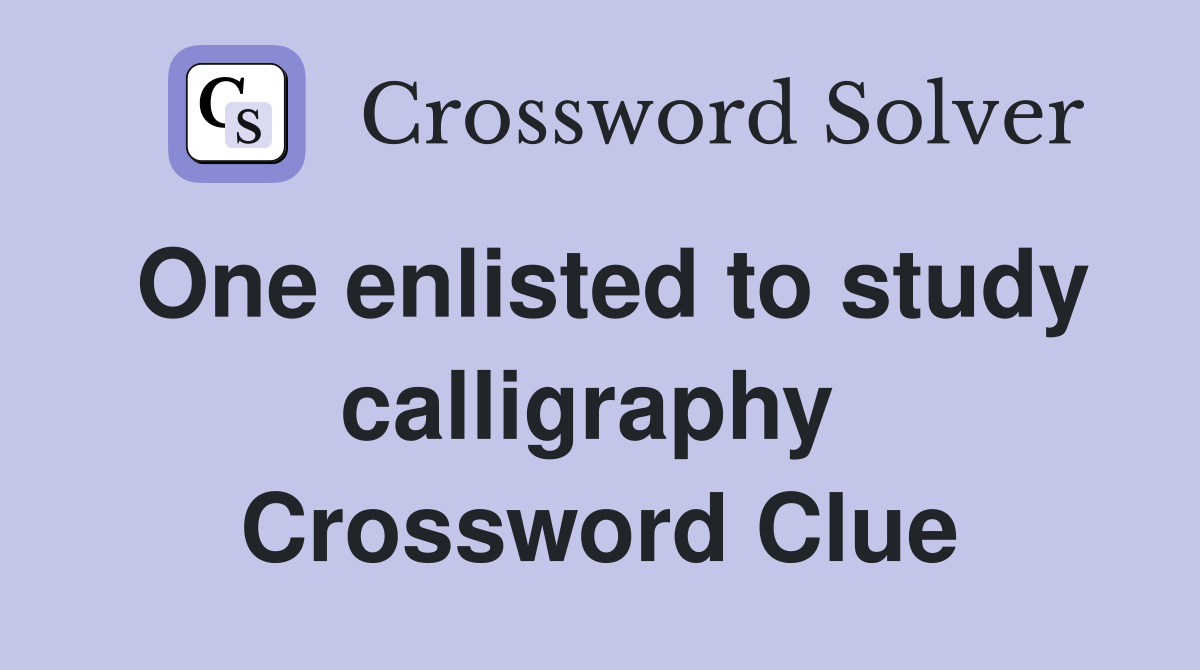 One enlisted to study calligraphy  Crossword Clue