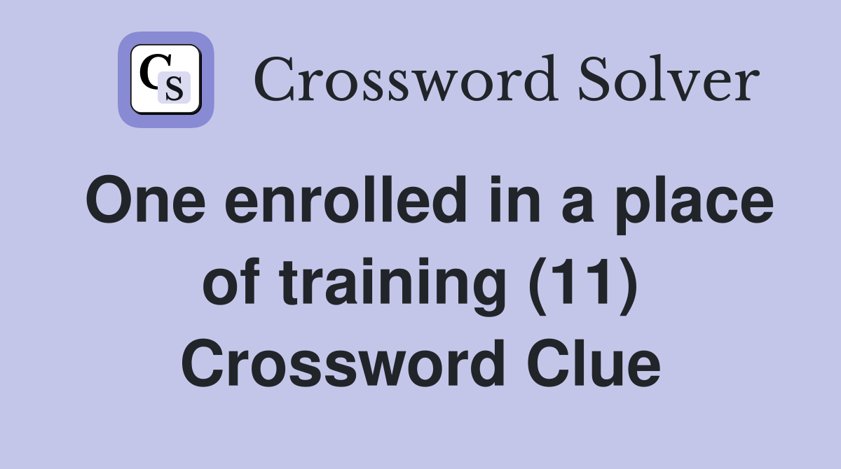One enrolled in a place of training (11) Crossword Clue