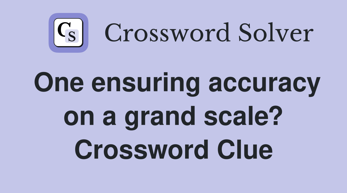 One ensuring accuracy on a grand scale? Crossword Clue
