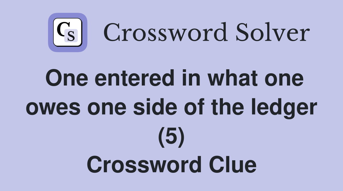 One entered in what one owes one side of the ledger (5) Crossword Clue