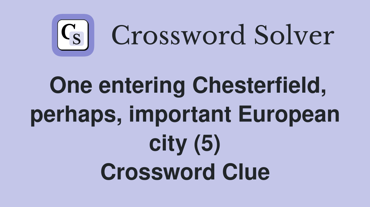 One entering Chesterfield, perhaps, important European city (5) Crossword Clue