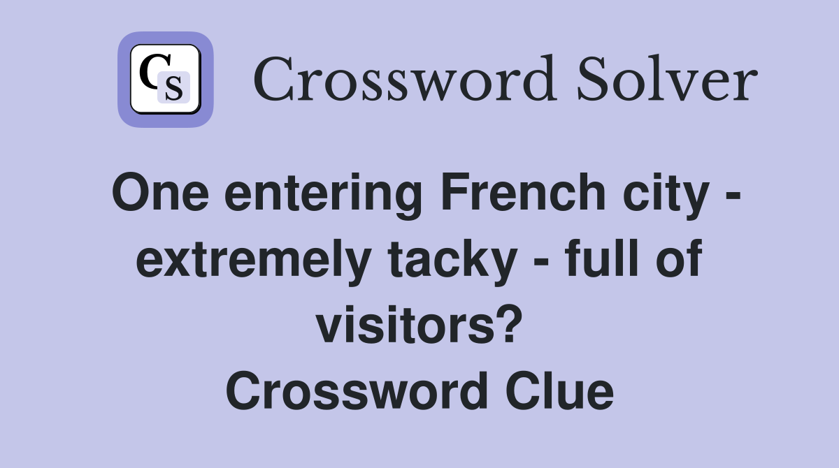 One entering French city - extremely tacky - full of visitors? Crossword Clue