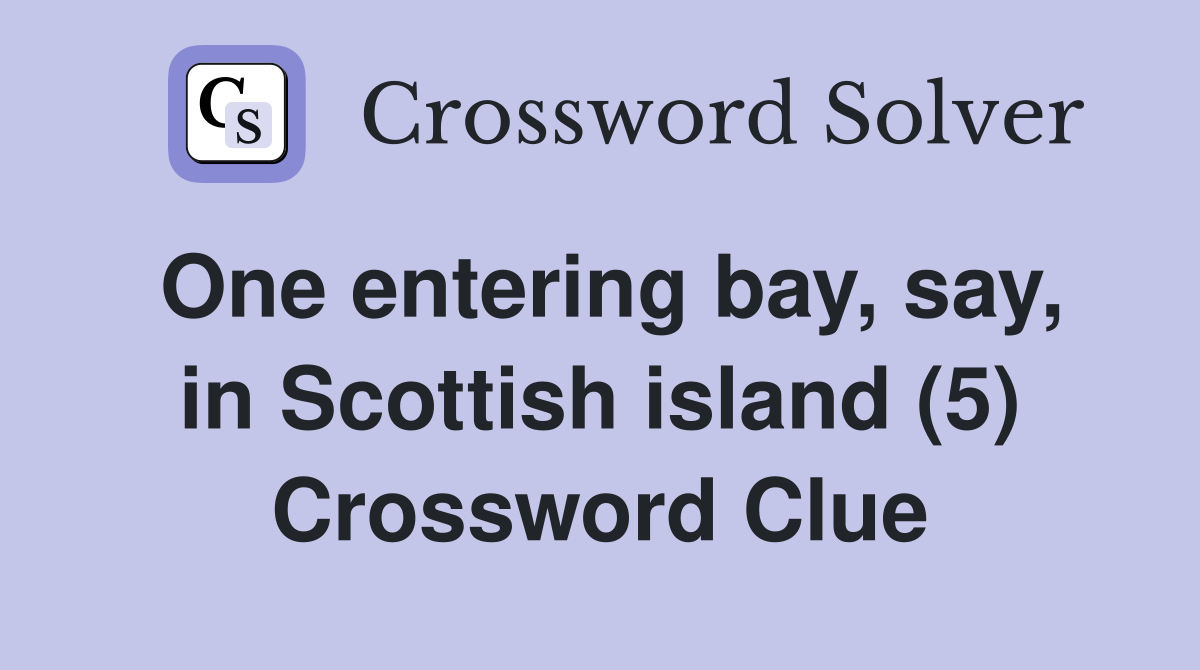 One entering bay, say, in Scottish island (5) Crossword Clue