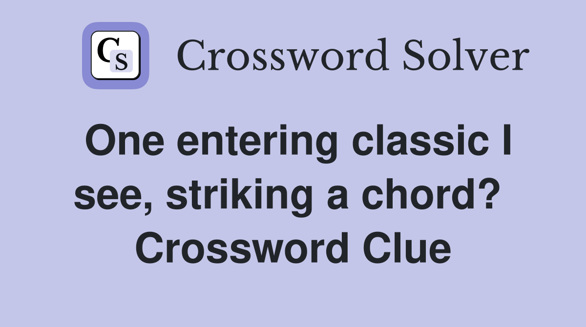 One entering classic I see, striking a chord?  Crossword Clue