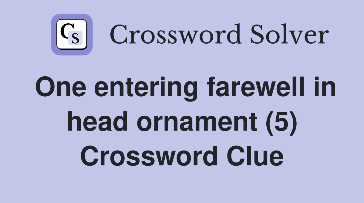 One entering farewell in head ornament (5) Crossword Clue