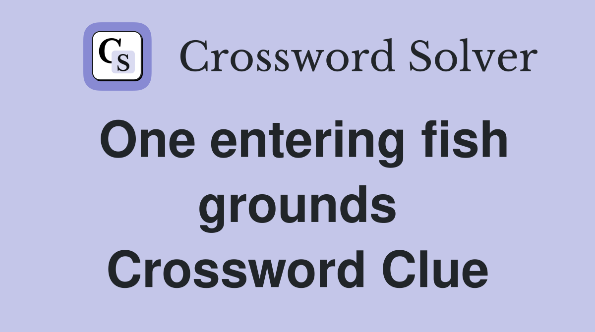 One entering fish grounds Crossword Clue