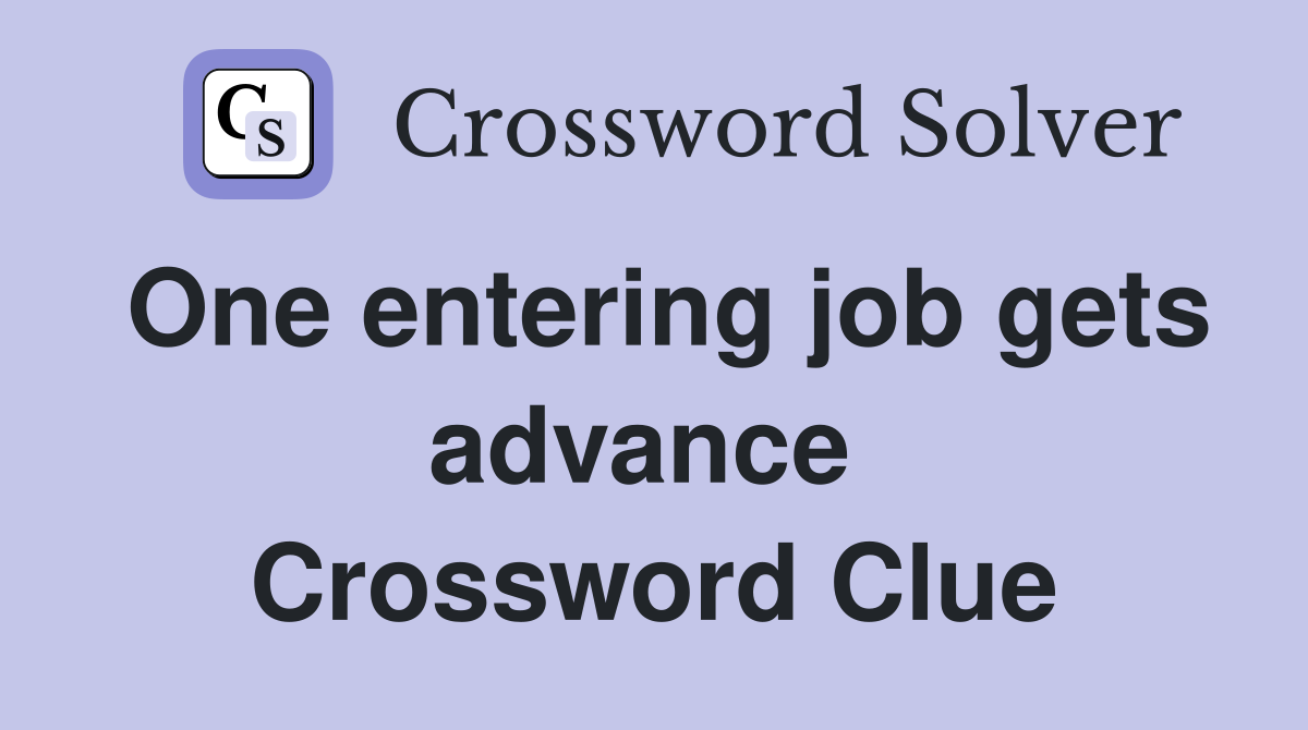 One entering job gets advance  Crossword Clue