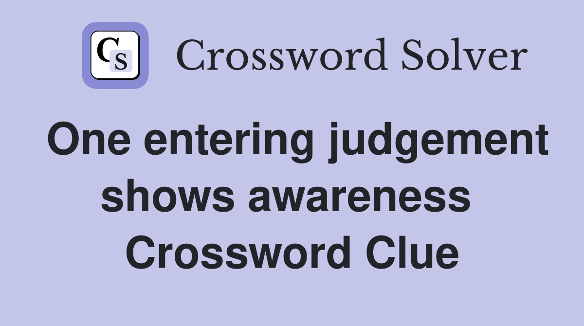 One entering judgement shows awareness  Crossword Clue