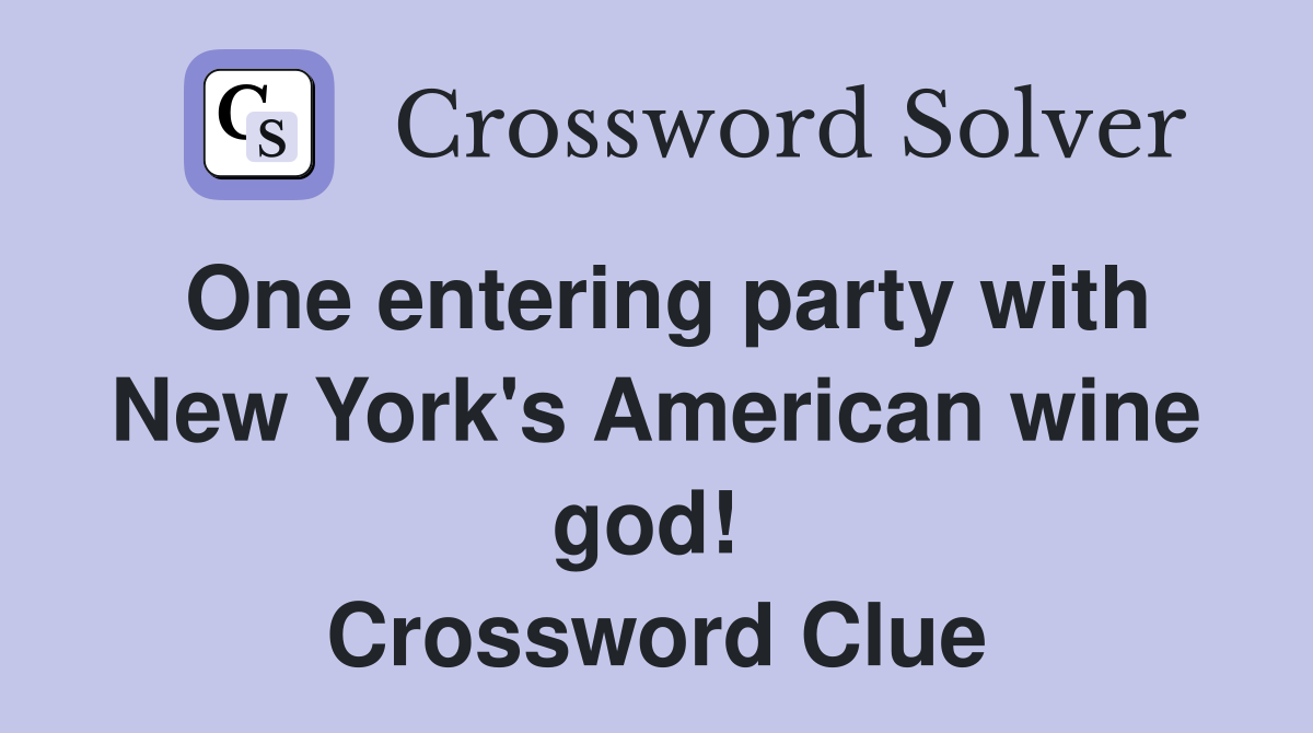 One entering party with New York's American wine god!  Crossword Clue