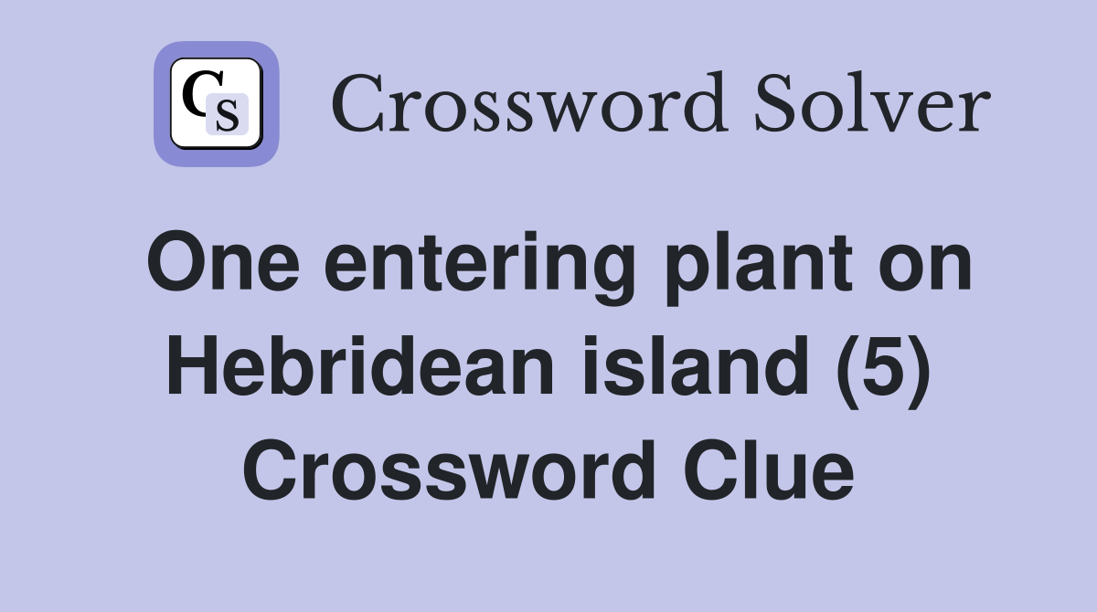 One entering plant on Hebridean island (5) Crossword Clue