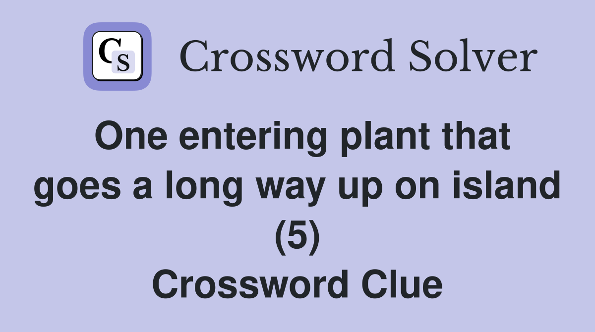 One entering plant that goes a long way up on island (5) Crossword Clue