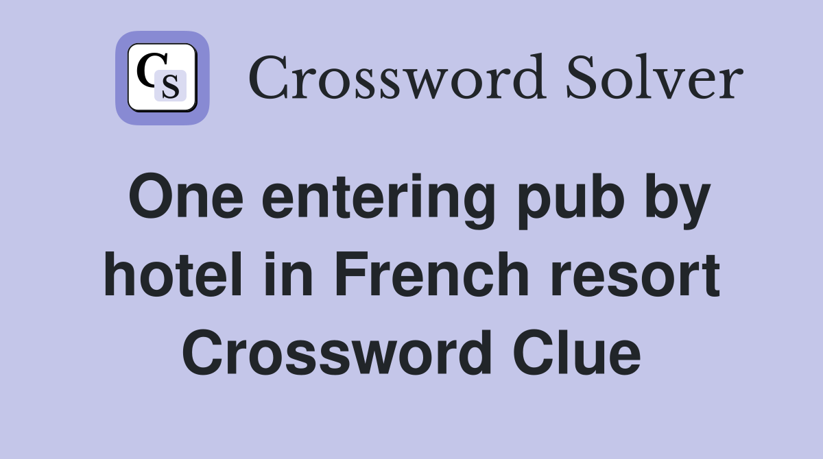 One entering pub by hotel in French resort Crossword Clue