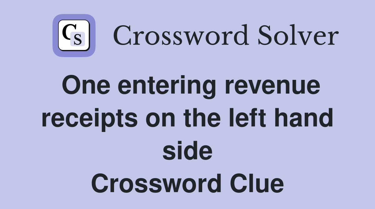 One entering revenue receipts on the left hand side Crossword Clue