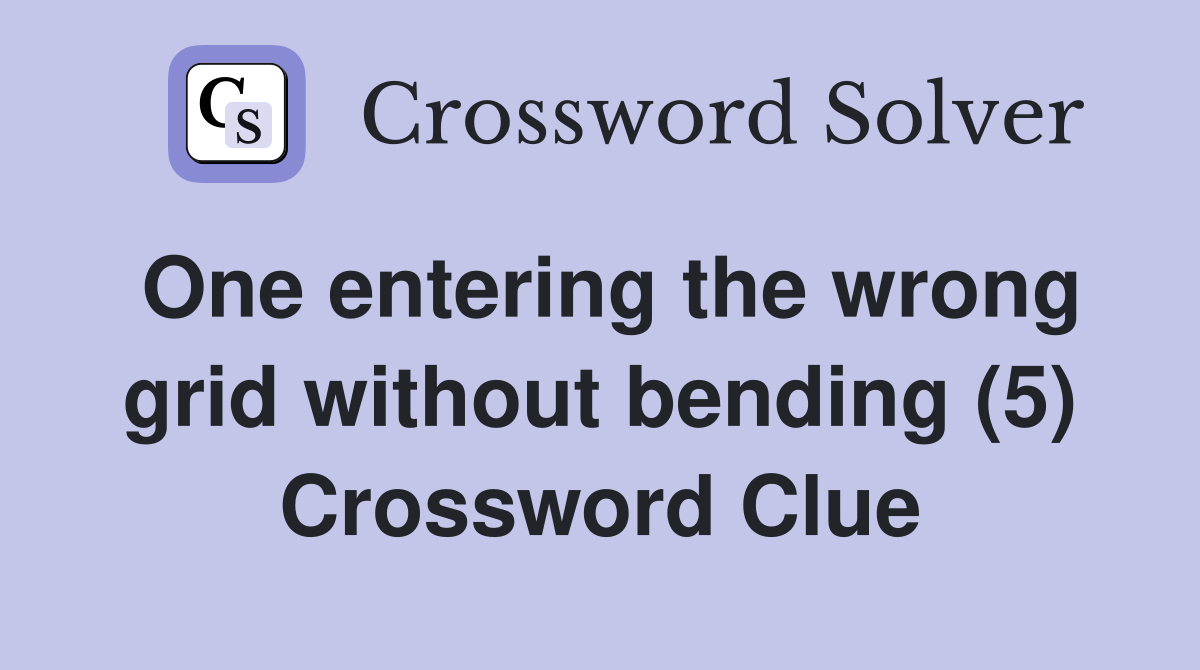 One entering the wrong grid without bending (5) Crossword Clue