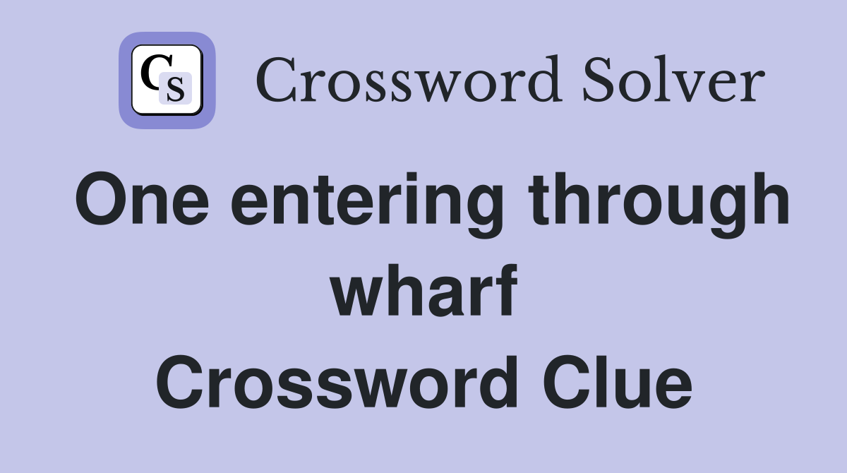 One entering through wharf Crossword Clue