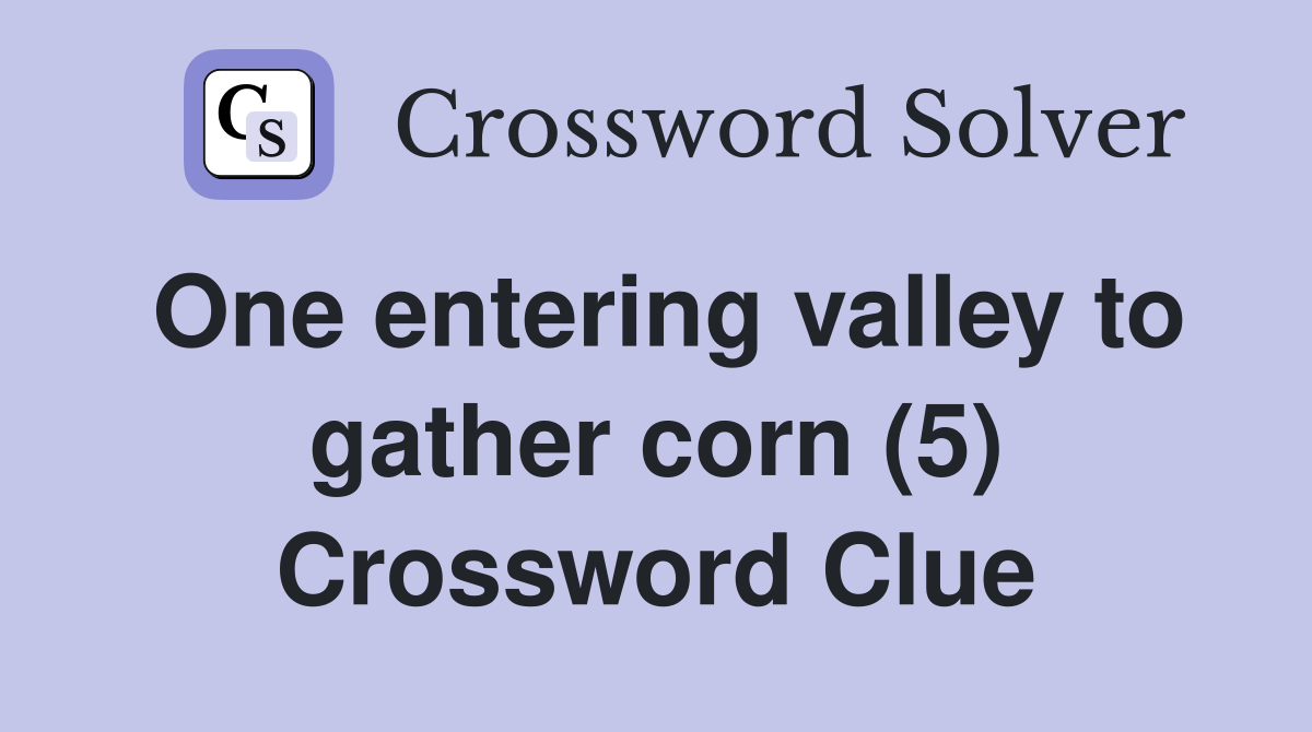 One entering valley to gather corn (5) Crossword Clue