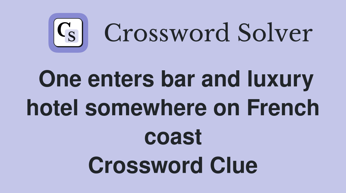 One enters bar and luxury hotel somewhere on French coast Crossword Clue
