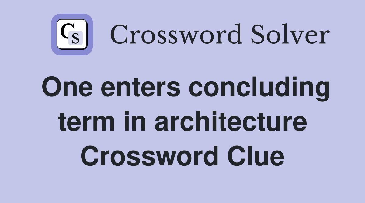 One enters concluding term in architecture Crossword Clue