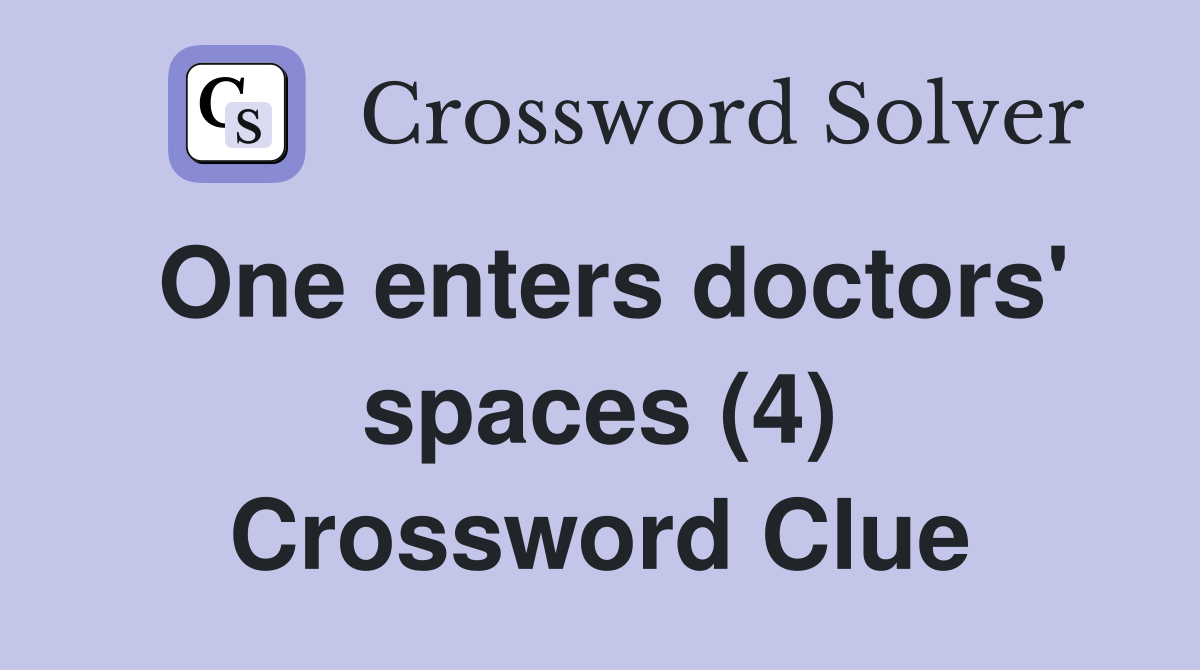 One enters doctors' spaces (4) Crossword Clue