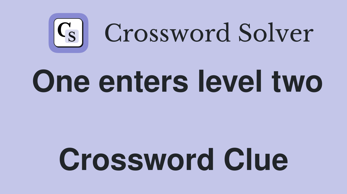 One enters level two  Crossword Clue