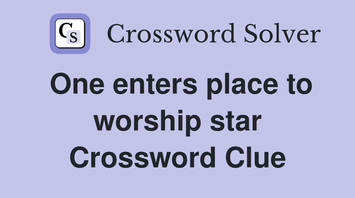 One enters place to worship star Crossword Clue