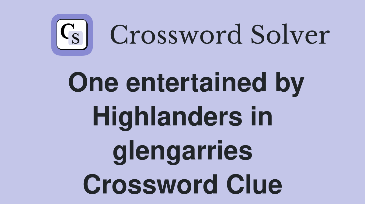 One entertained by Highlanders in glengarries Crossword Clue