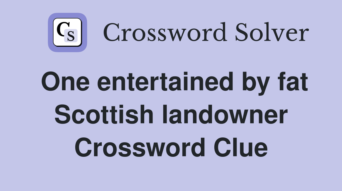 One entertained by fat Scottish landowner Crossword Clue