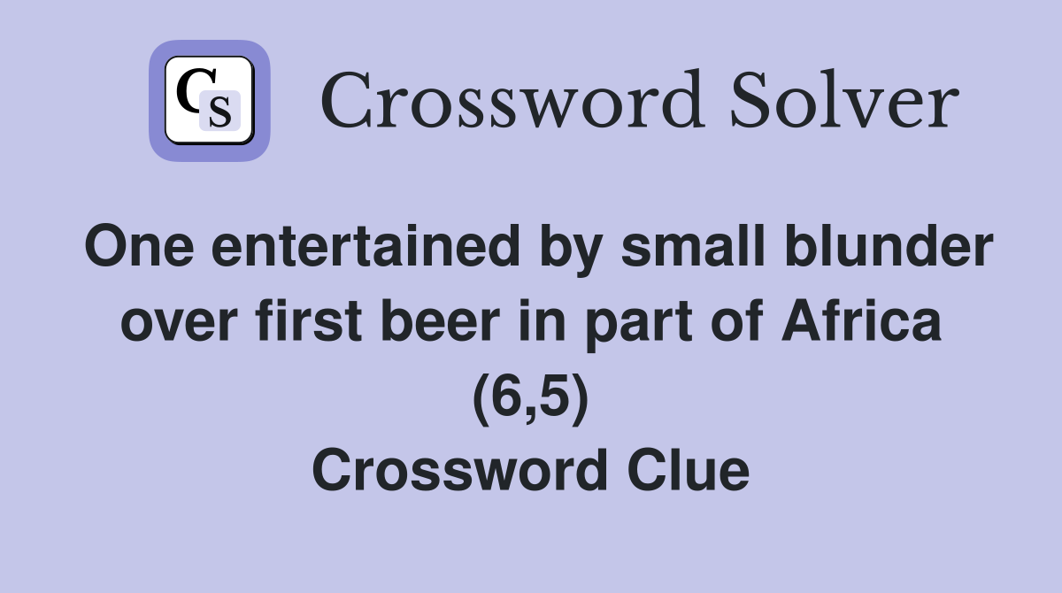 One entertained by small blunder over first beer in part of Africa (6,5) Crossword Clue