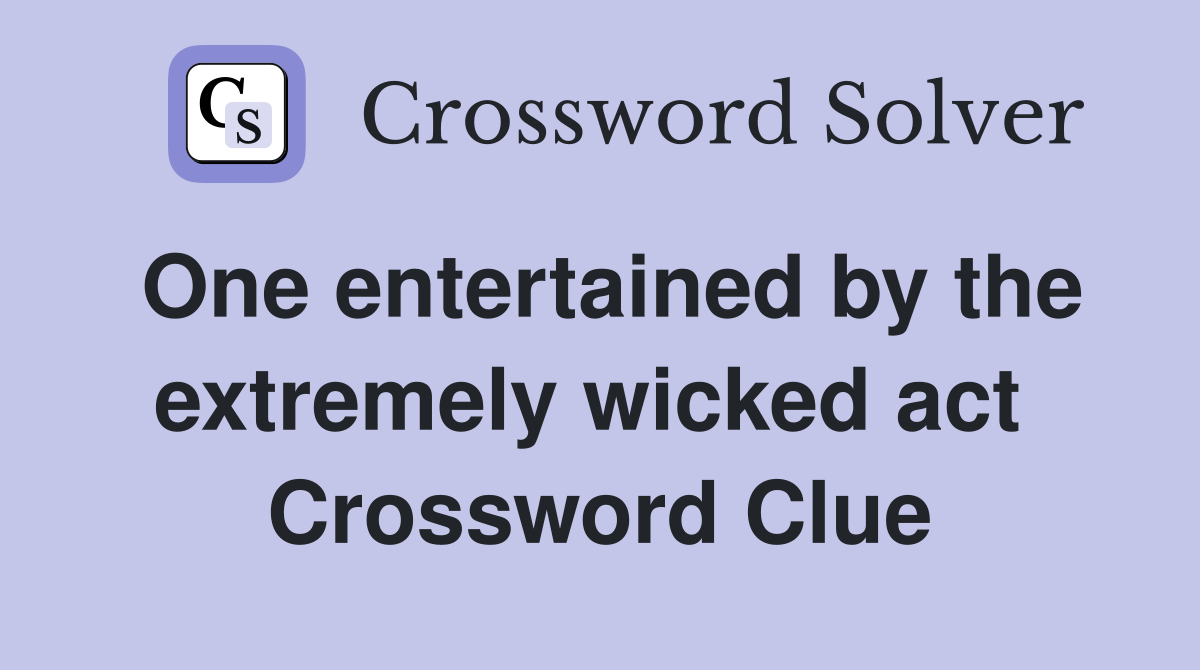 One entertained by the extremely wicked act  Crossword Clue