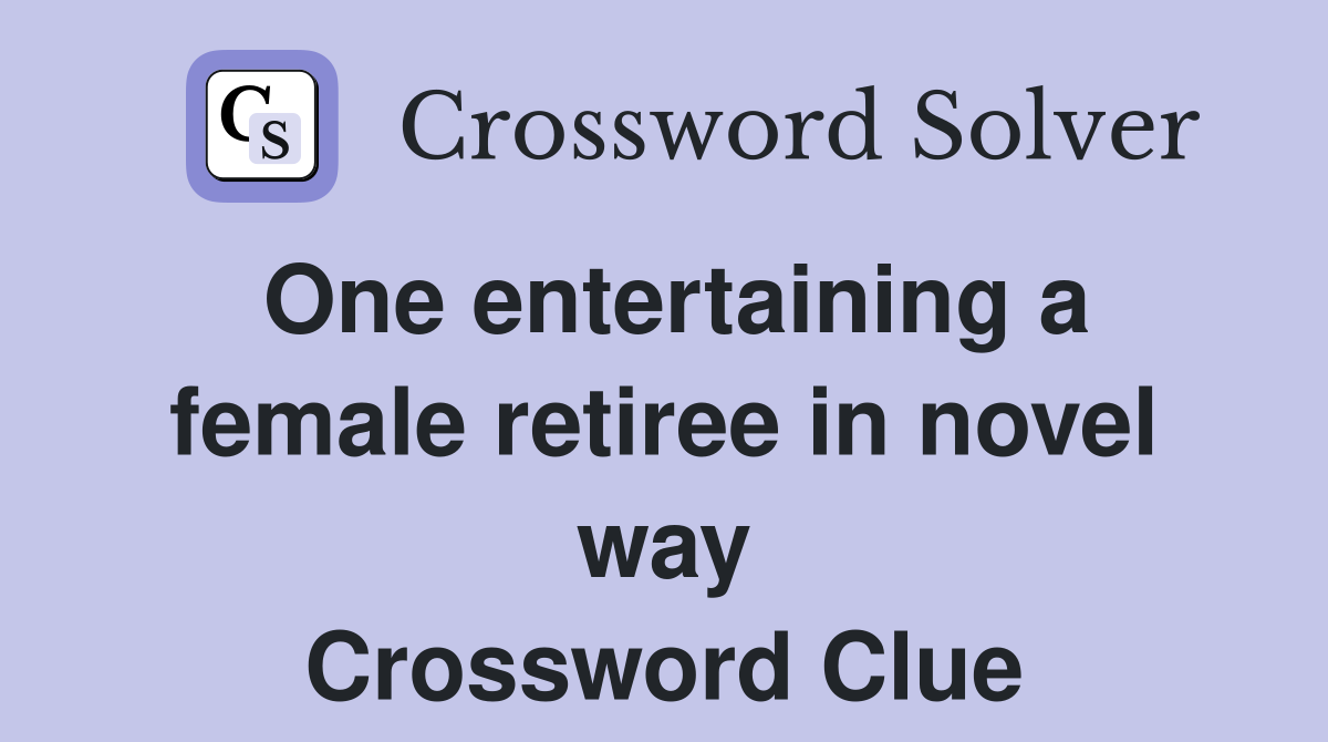 One entertaining a female retiree in novel way Crossword Clue