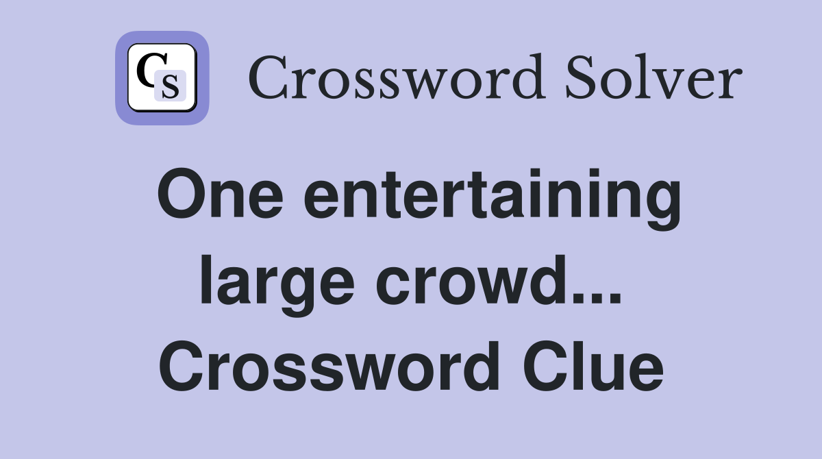 One entertaining large crowd... Crossword Clue