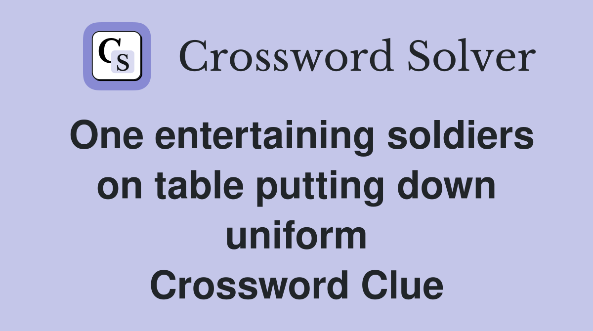 One entertaining soldiers on table putting down uniform Crossword Clue