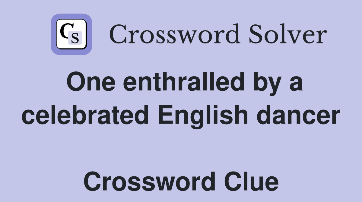 One enthralled by a celebrated English dancer  Crossword Clue