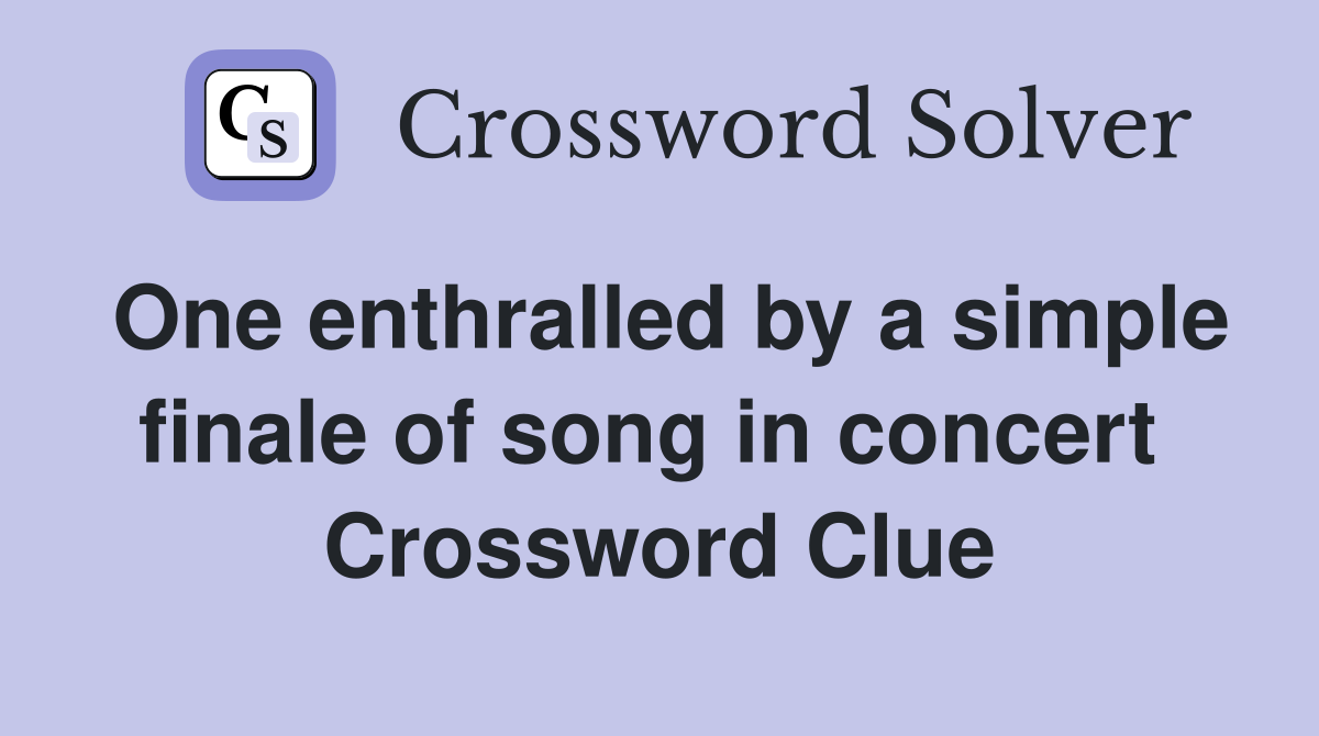 One enthralled by a simple finale of song in concert  Crossword Clue