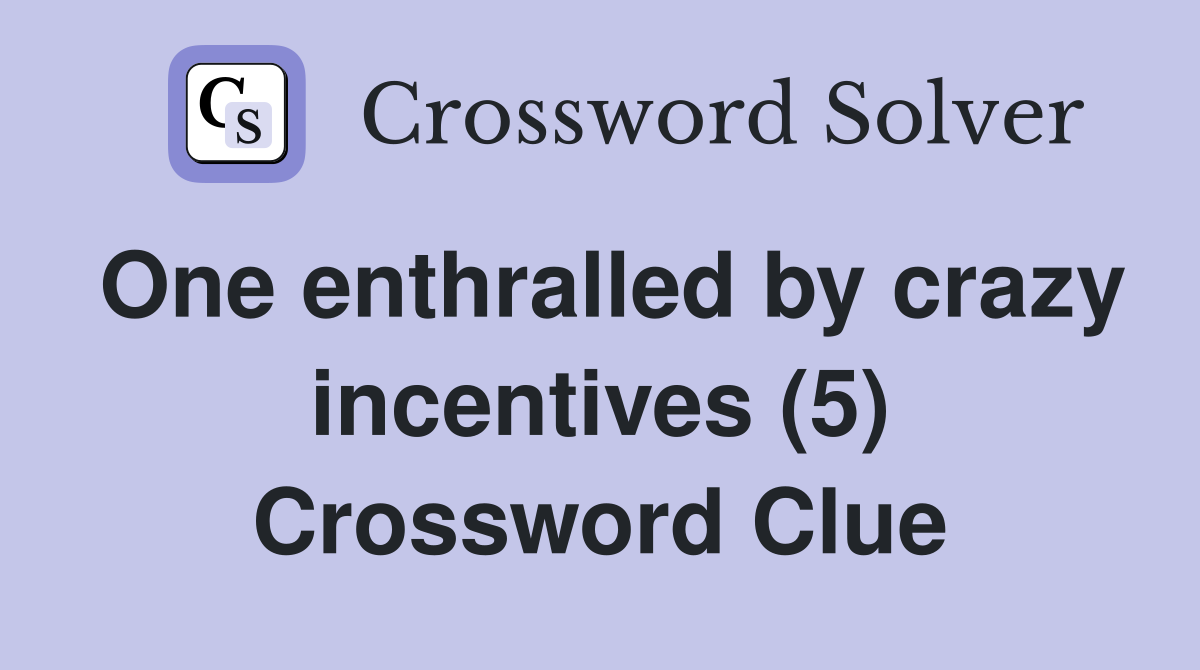 One enthralled by crazy incentives (5) Crossword Clue