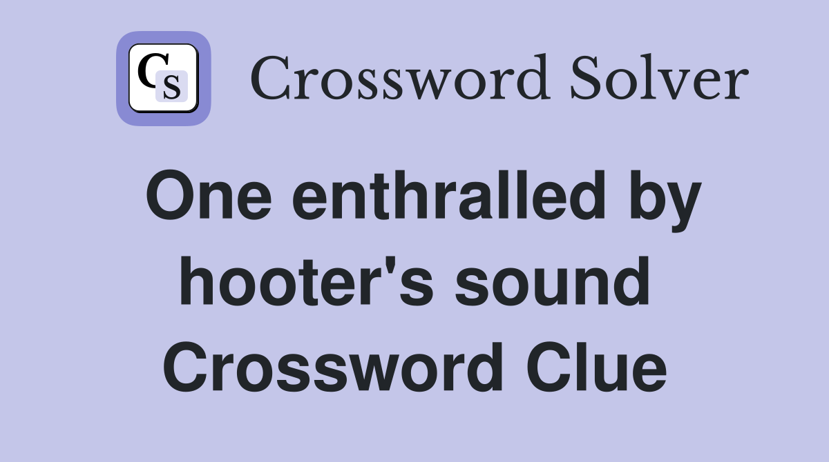 One enthralled by hooter's sound Crossword Clue
