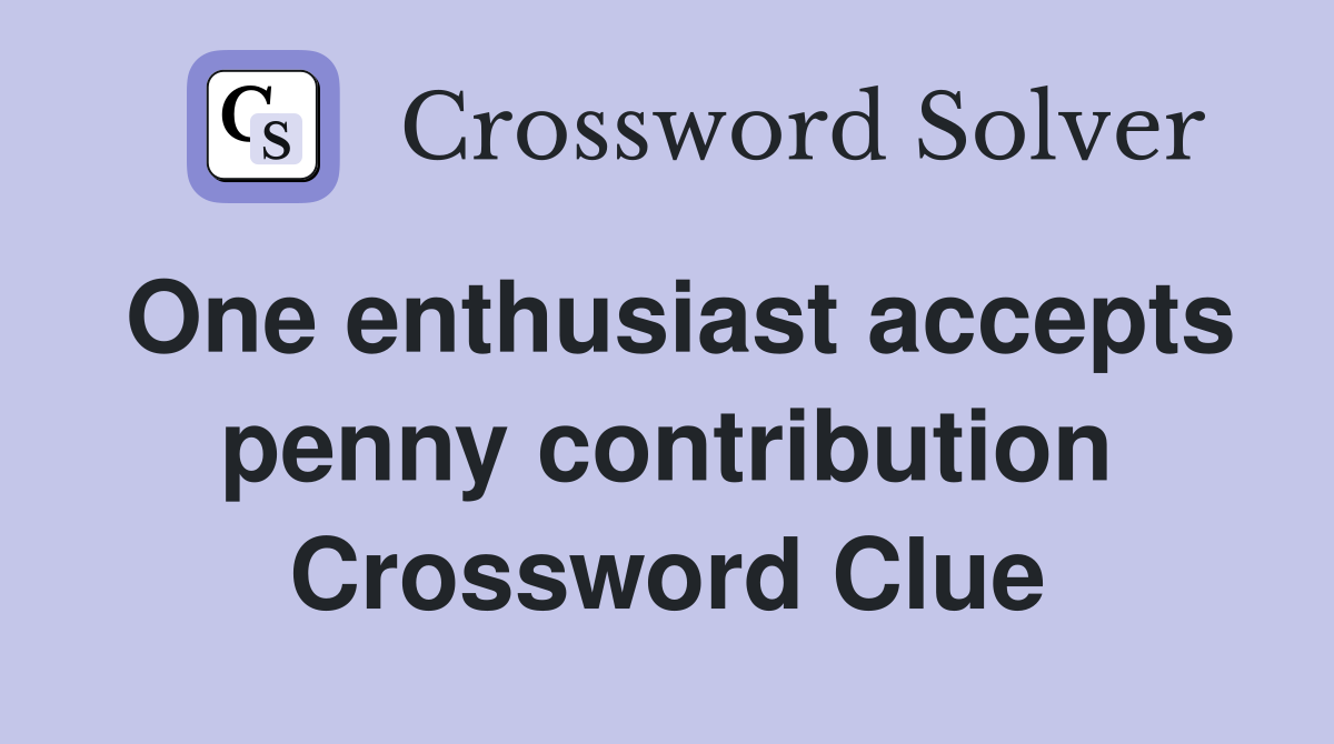 One enthusiast accepts penny contribution Crossword Clue