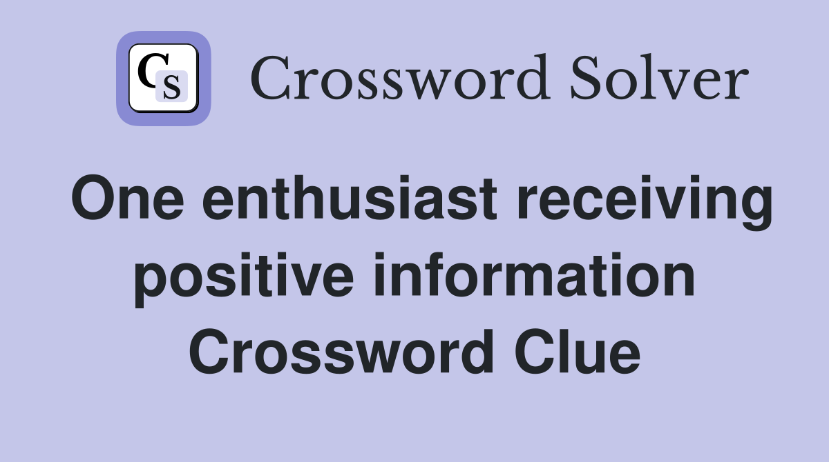 One enthusiast receiving positive information Crossword Clue