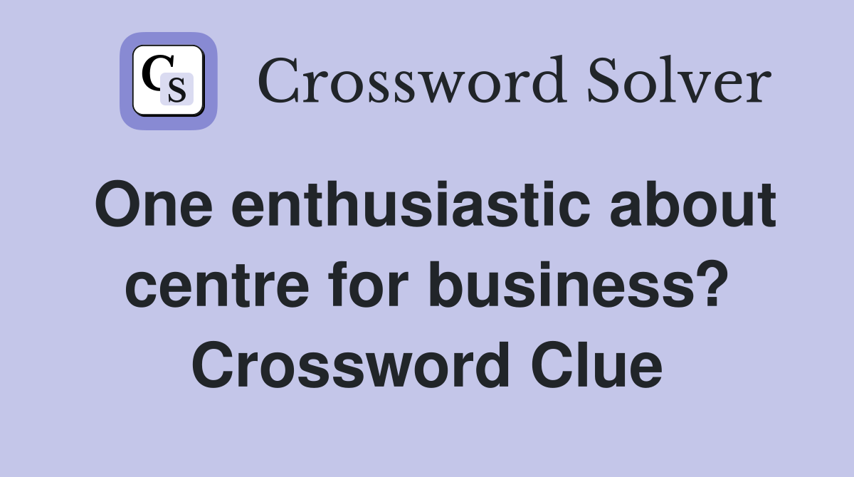 One enthusiastic about centre for business? Crossword Clue