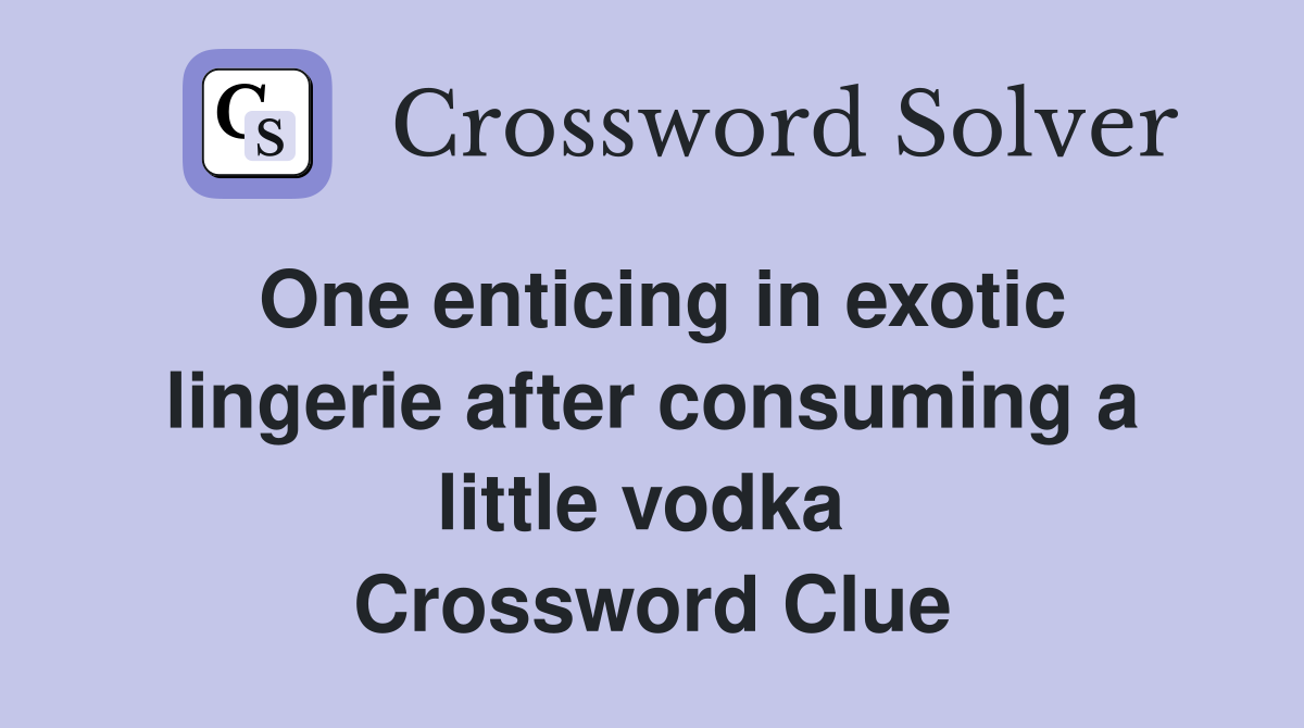 One enticing in exotic lingerie after consuming a little vodka  Crossword Clue
