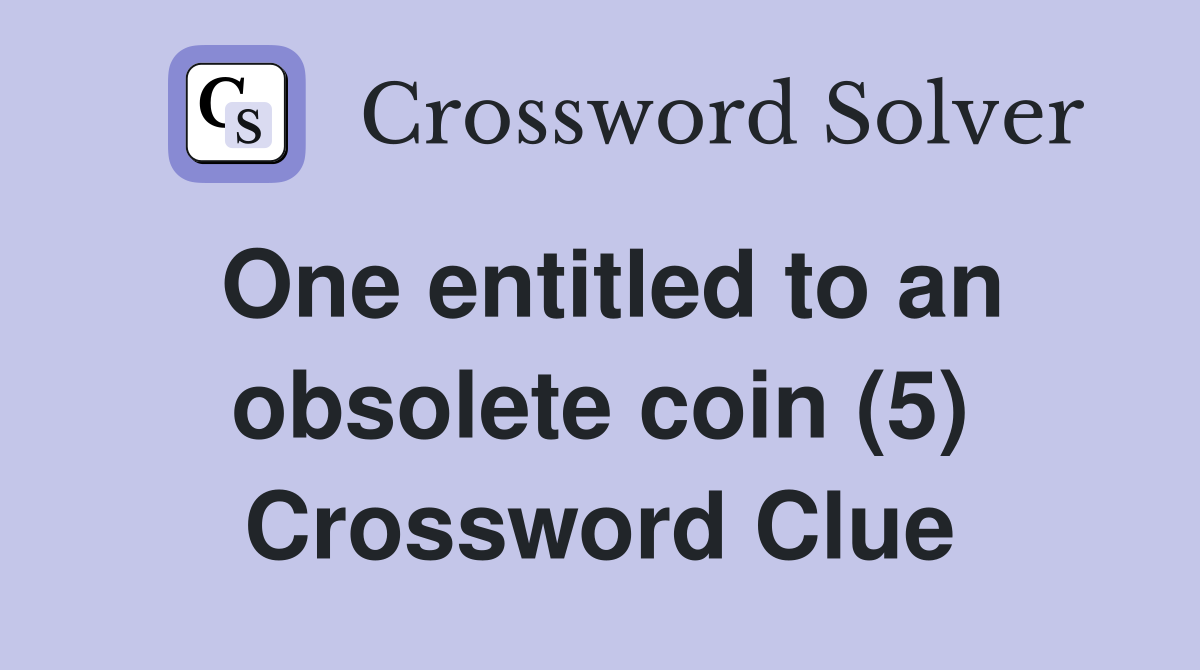 One entitled to an obsolete coin (5) Crossword Clue