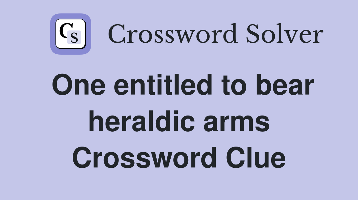 One entitled to bear heraldic arms Crossword Clue