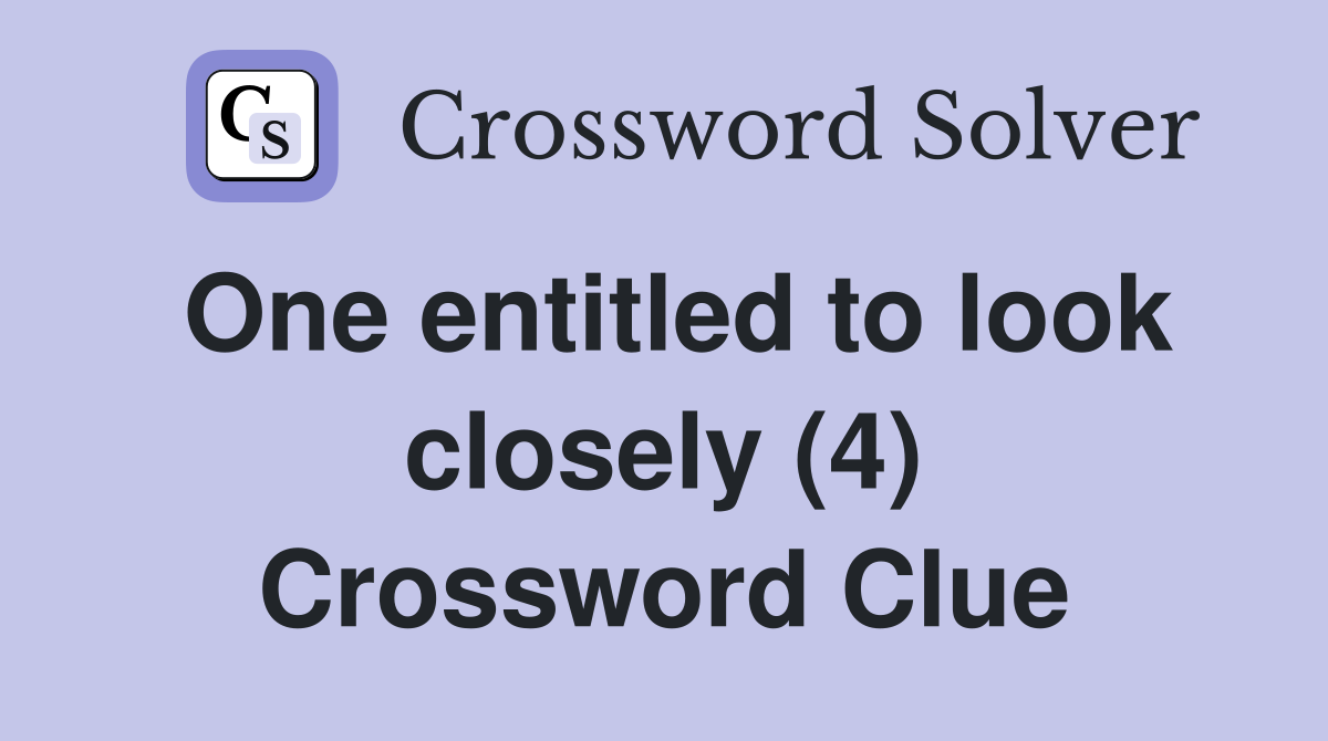 One entitled to look closely (4) Crossword Clue
