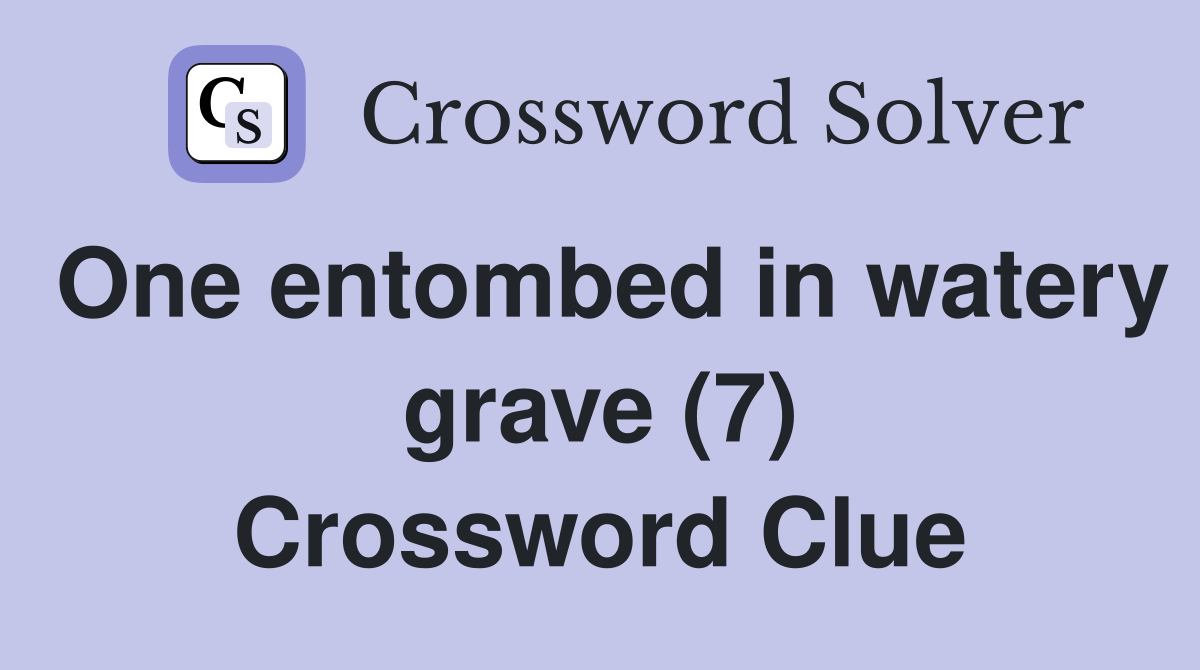 One entombed in watery grave (7) Crossword Clue