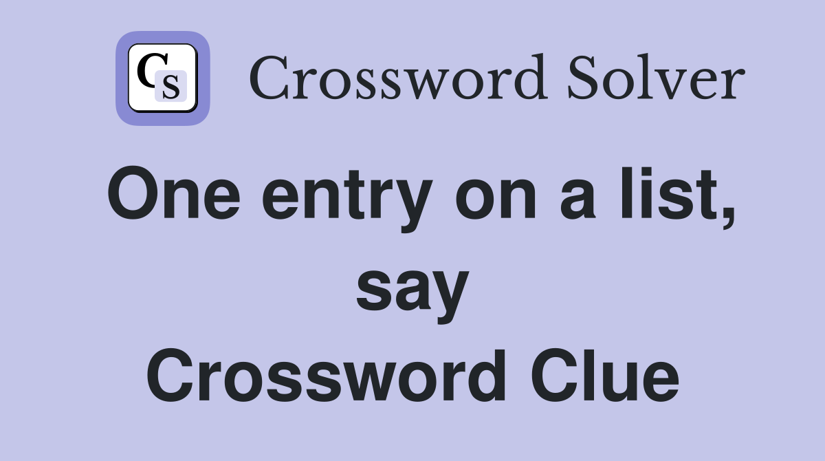 One entry on a list, say Crossword Clue