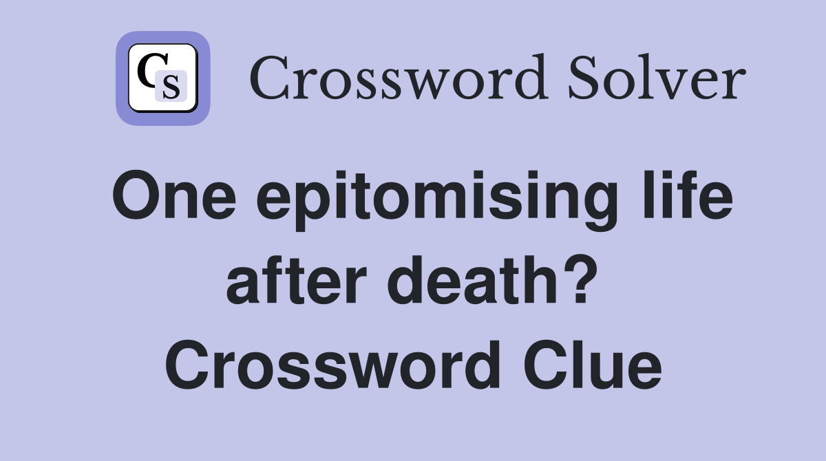 One epitomising life after death? Crossword Clue