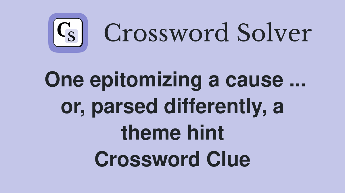 One epitomizing a cause ... or, parsed differently, a theme hint Crossword Clue