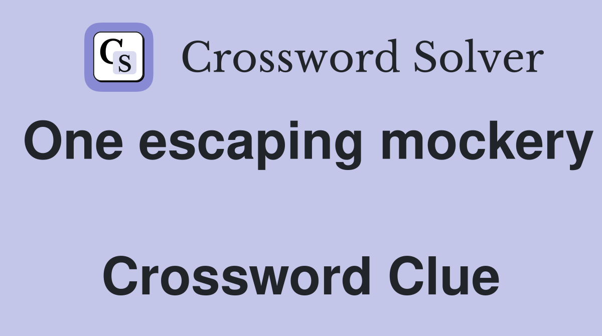 One escaping mockery  Crossword Clue