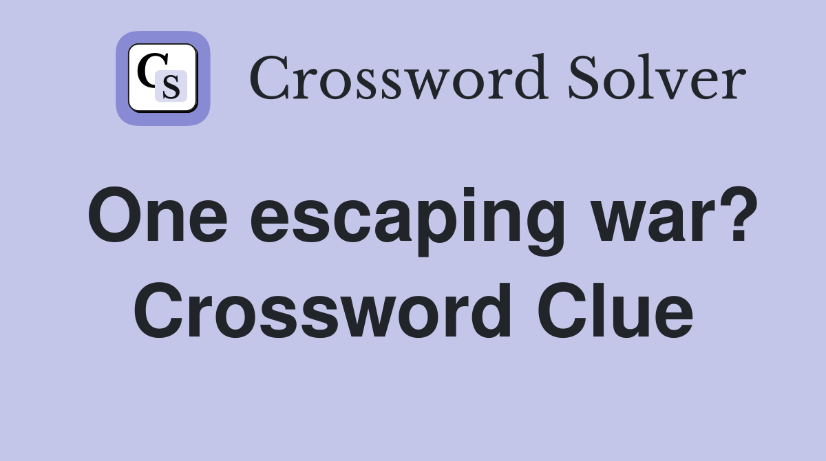 One escaping war? Crossword Clue